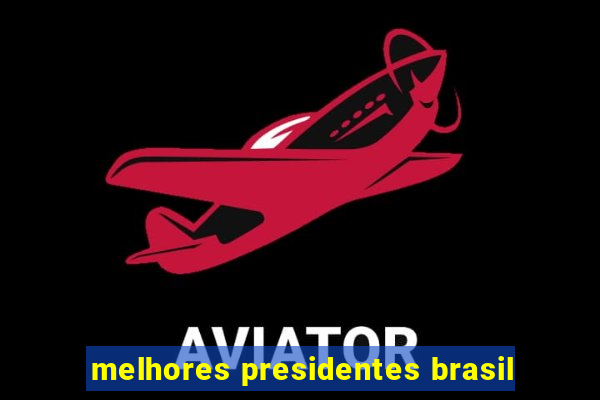 melhores presidentes brasil